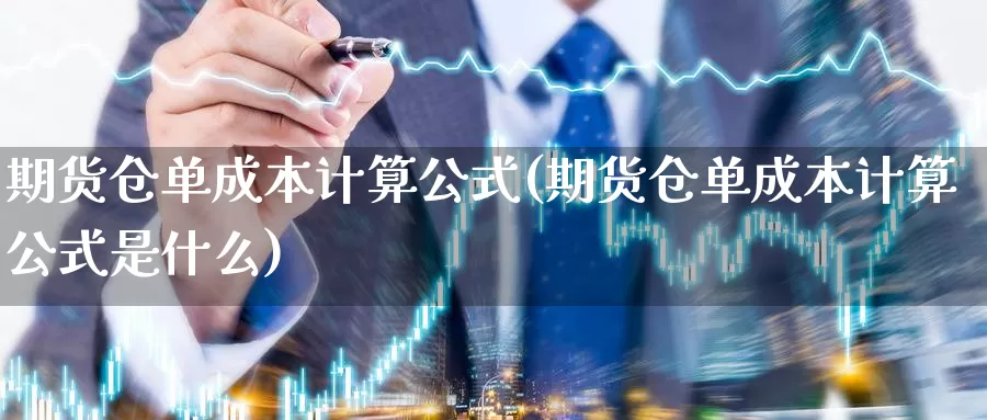 期货仓单成本计算公式(期货仓单成本计算公式是什么)_https://www.nbrykh.com_期货行情_第1张