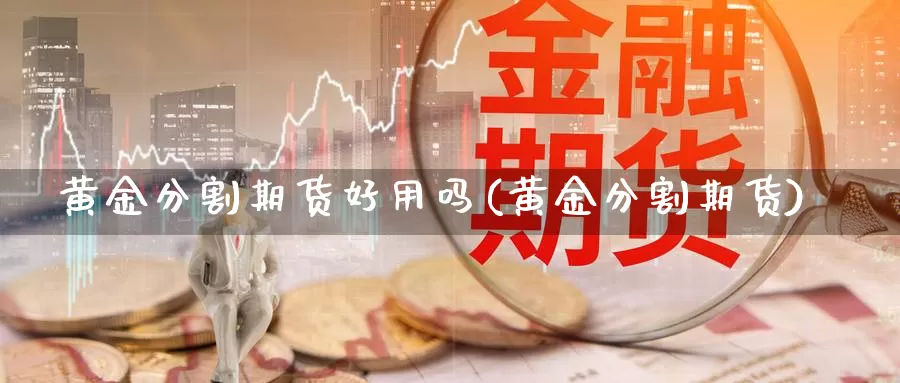 黄金分割期货好用吗(黄金分割期货)_https://www.nbrykh.com_非农喊单直播室_第1张