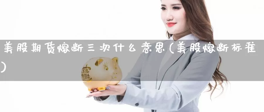 美股期货熔断三次什么意思(美股熔断标准)_https://www.nbrykh.com_期货行情_第1张