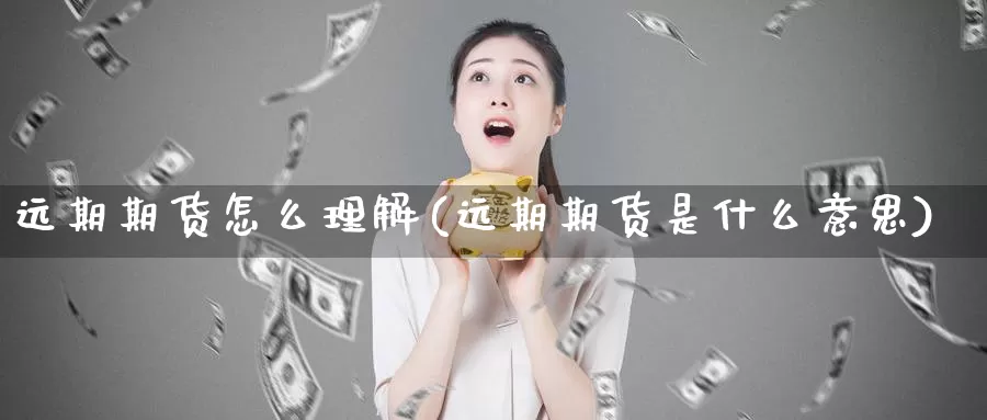 远期期货怎么理解(远期期货是什么意思)_https://www.nbrykh.com_非农喊单直播室_第1张