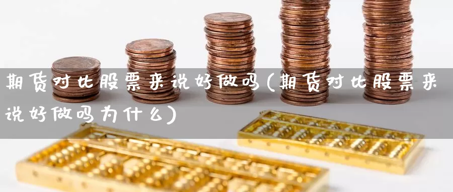 期货对比股票来说好做吗(期货对比股票来说好做吗为什么)_https://www.nbrykh.com_非农喊单直播间_第1张