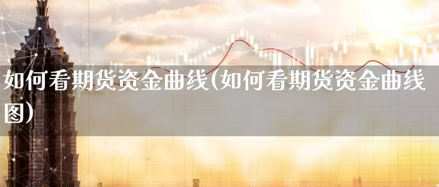 如何看期货资金曲线(如何看期货资金曲线图)_https://www.nbrykh.com_非农喊单直播间_第1张