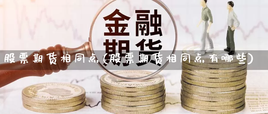 股票期货相同点(股票期货相同点有哪些)_https://www.nbrykh.com_非农喊单直播室_第1张