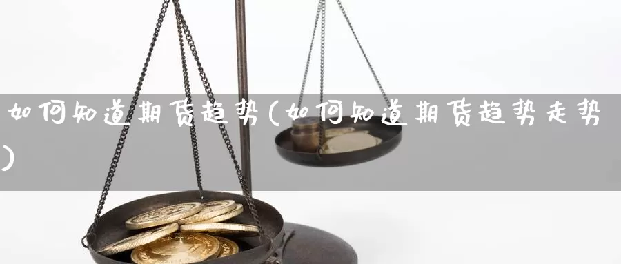 如何知道期货趋势(如何知道期货趋势走势)_https://www.nbrykh.com_期货行情_第1张